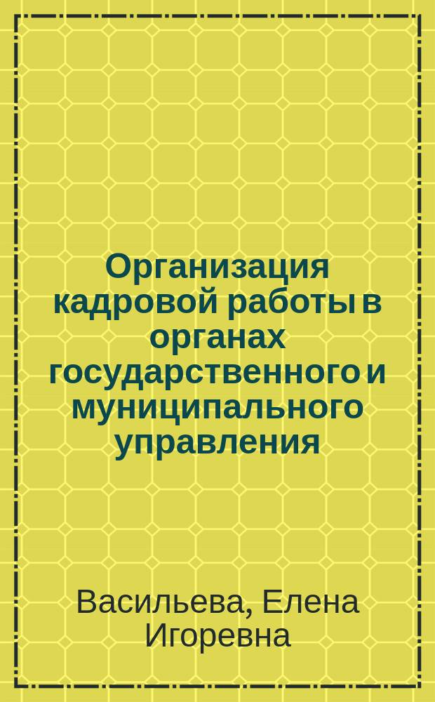 Организация кадровой работы в органах государственного и муниципального управления : учебное пособие