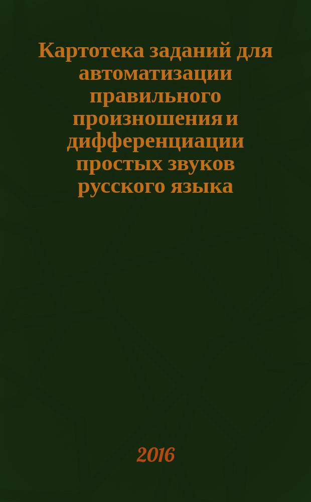 Картотека заданий для автоматизации правильного произношения и дифференциации простых звуков русского языка (т, т', д, д', к, к', г, г', х, х')