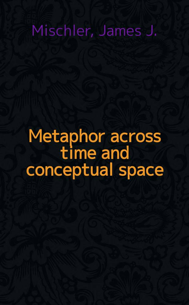 Metaphor across time and conceptual space : the interplay of embodiment and cultural models = Метафора во времени и концептуальном пространстве