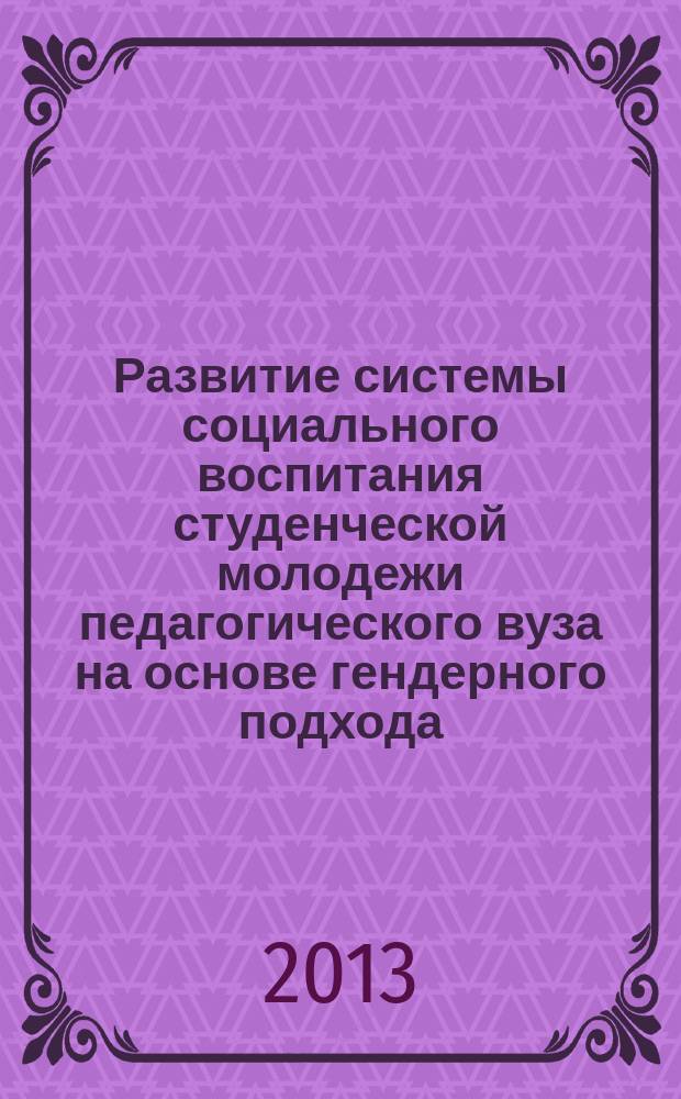 Развитие системы социального воспитания студенческой молодежи педагогического вуза на основе гендерного подхода : автореферат диссертации на соискание ученой степени д. п. н. : специальность 13.00.02 <Теория и методика обучения и воспитания>