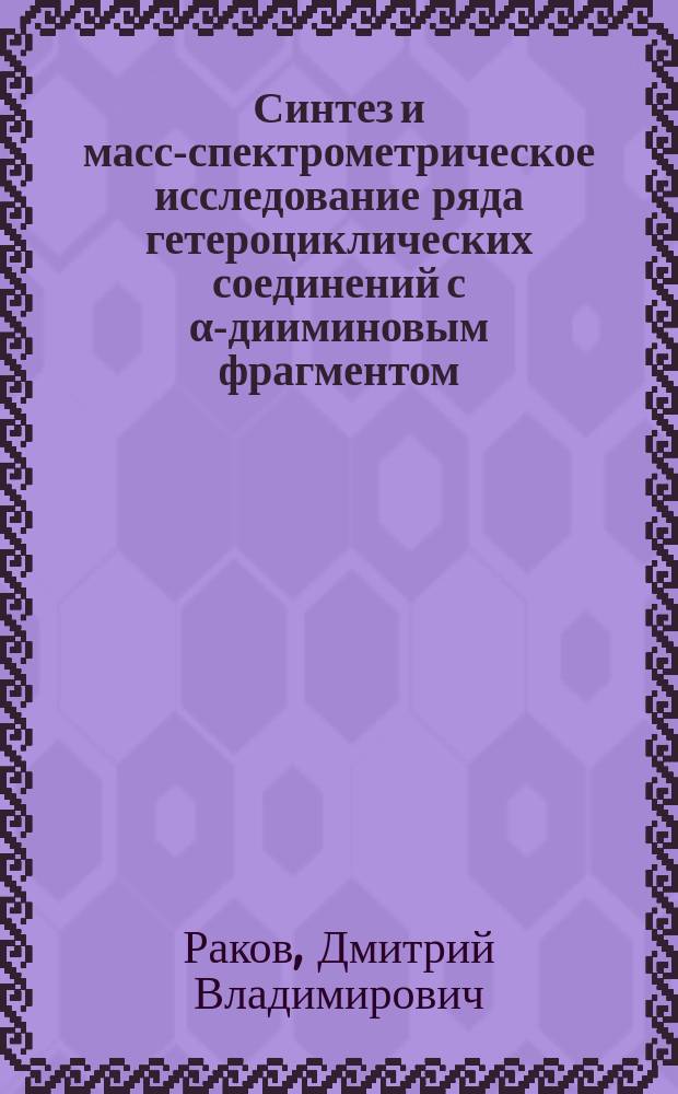 Синтез и масс-спектрометрическое исследование ряда гетероциклических соединений с α-дииминовым фрагментом : автореферат диссертации на соискание ученой степени кандидата химических наук : специальность 02.00.03 <Органическая химия>