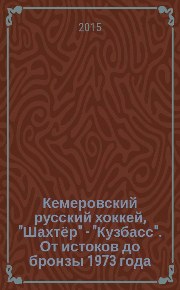 Кемеровский русский хоккей, "Шахтёр" - "Кузбасс". От истоков до бронзы 1973 года