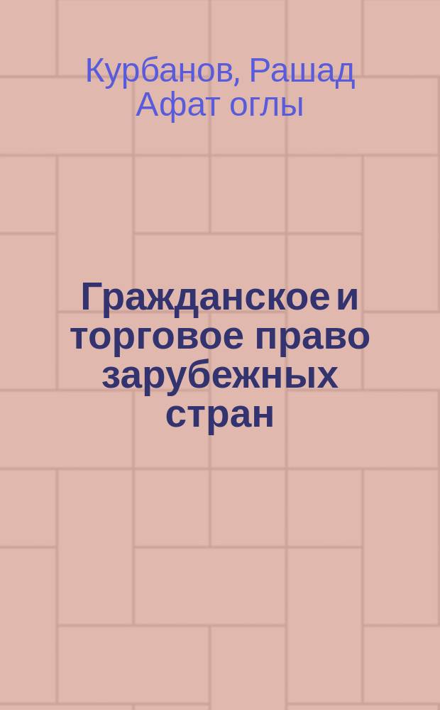 Гражданское и торговое право зарубежных стран : учебник : для студентов всех форм обучения, аспирантов и преподавателей юридических высших учебных заведений