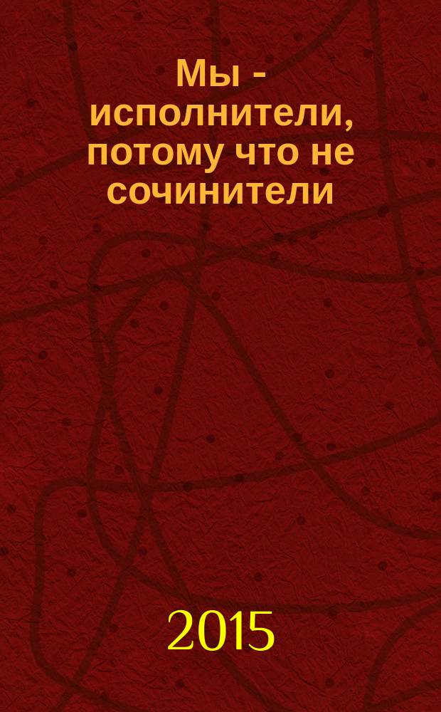 Мы - исполнители, потому что не сочинители
