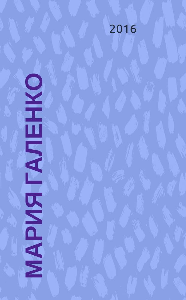 Мария Галенко = Maria Galenko : персональная выставка, 02.06.11 - 08.07.11 : каталог