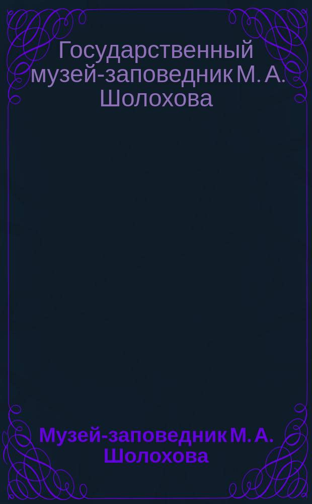 Музей-заповедник М. А. Шолохова : альбом-путеводитель