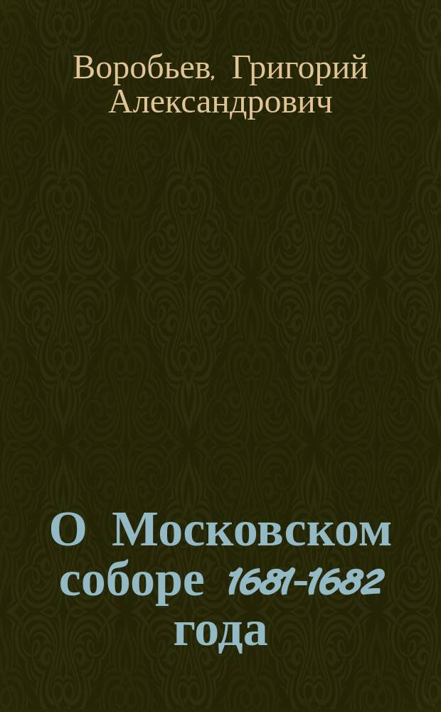О Московском соборе 1681-1682 года : церковь и государство против старообрядцев