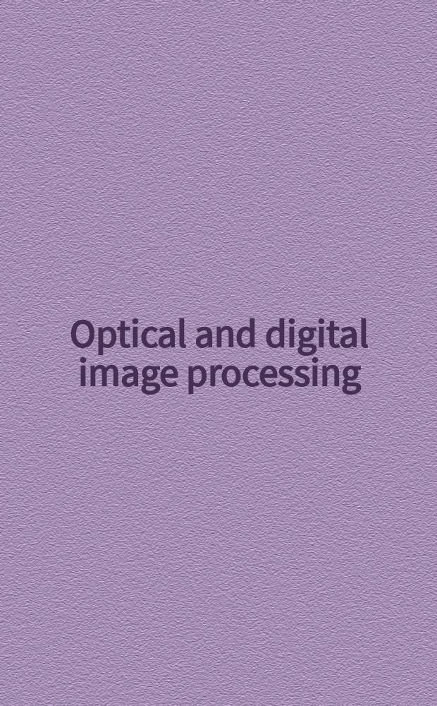 Optical and digital image processing : fundamentals and applications = Оптическая и цифровая обработка изображений основы и приложения