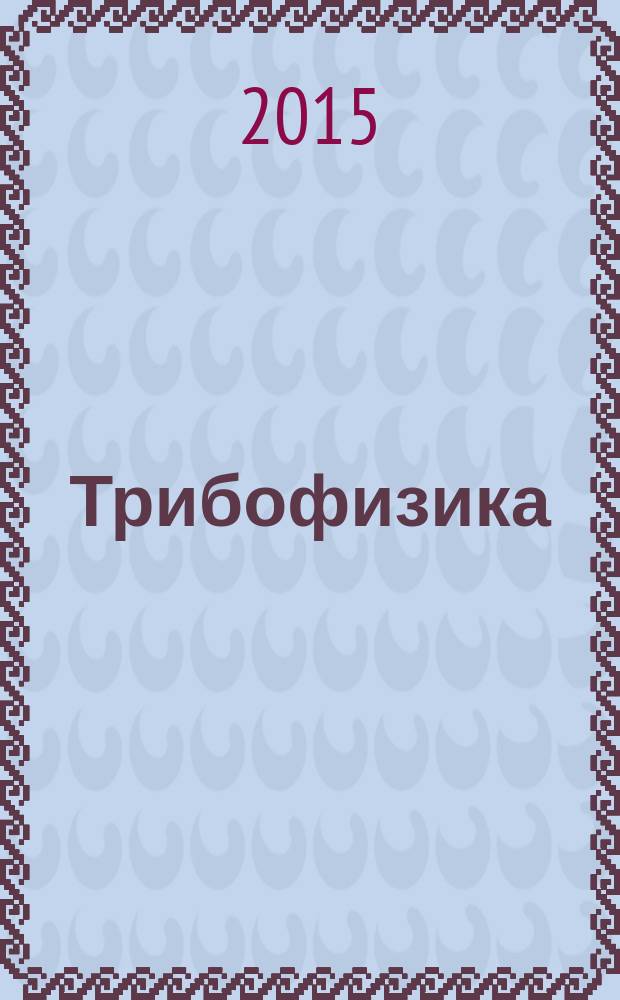 Трибофизика : для студентов машиностроительных направлений подготовки бакалавров, инженеров и магистров техники и технологии, студентов среднего профессионального образования