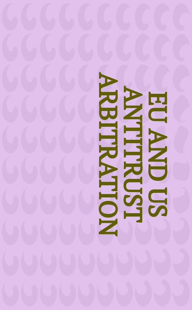 EU and US antitrust arbitration : a handbook for practitioners = ЕС и США антимонопольное законодательство арбитраж