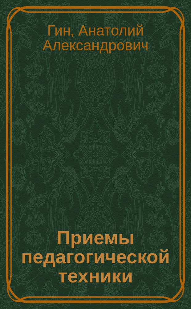 Приемы педагогической техники : свобода выбора, открытость, деятельность, обратная связь, идеальность : в странах СНГ : пособие для учителя