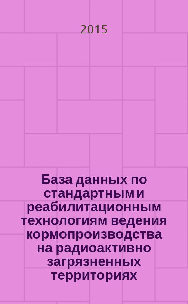 База данных по стандартным и реабилитационным технологиям ведения кормопроизводства на радиоактивно загрязненных территориях : руководство пользователя