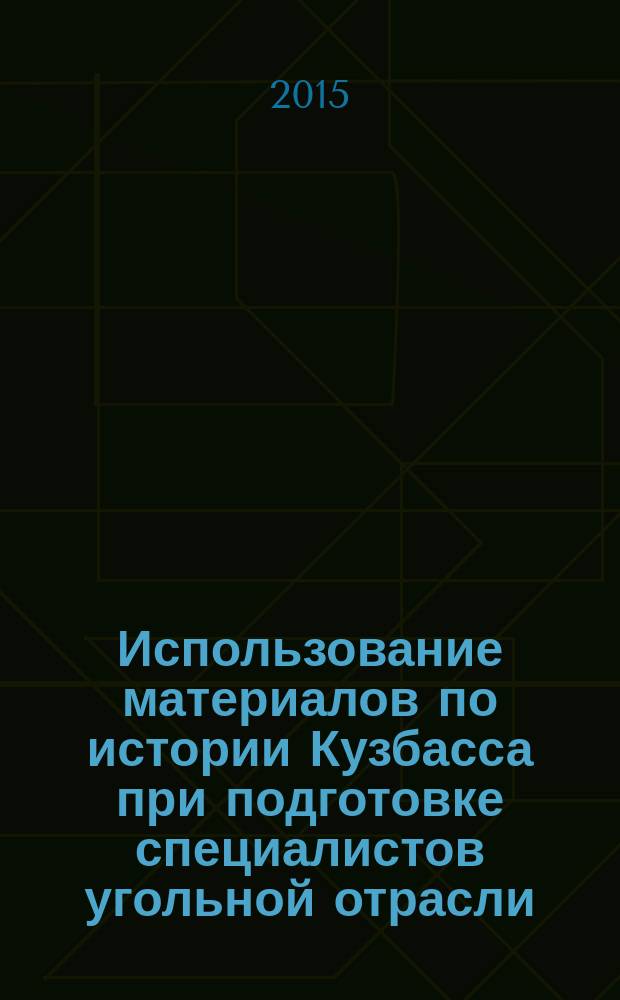 Использование материалов по истории Кузбасса при подготовке специалистов угольной отрасли : методические рекомендации