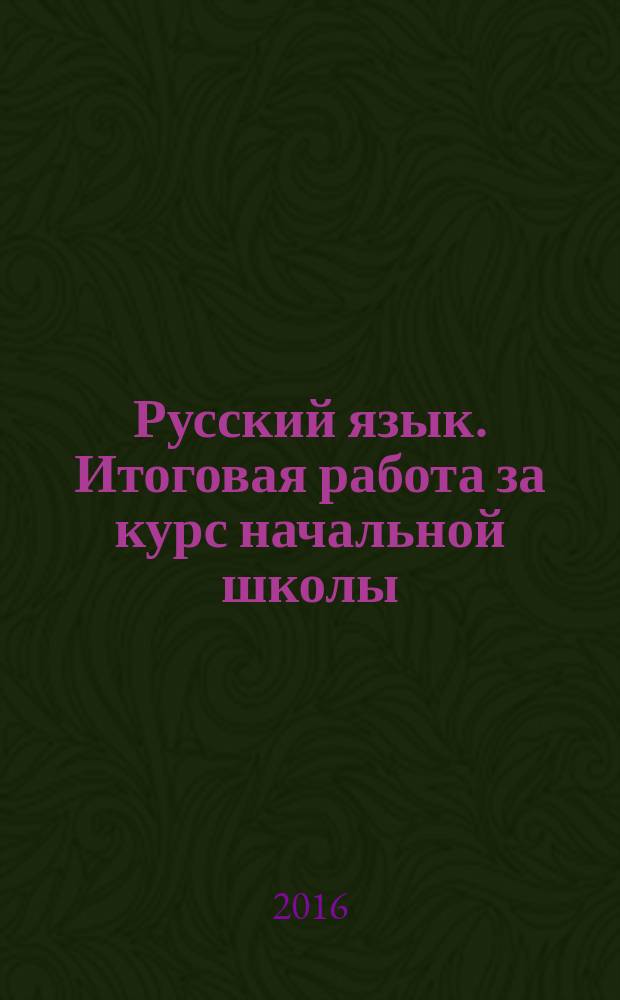 Русский язык. Итоговая работа за курс начальной школы : 10 вариантов заданий. Критерии оценок. Контрольные ответы. Бланки ответов. Вариант с разбором выполнения заданий