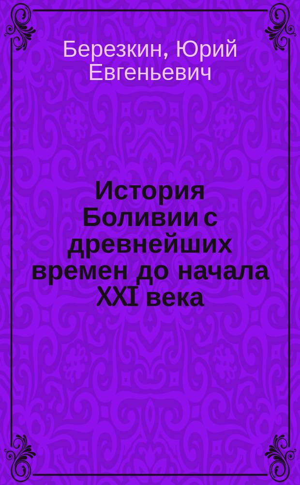 История Боливии с древнейших времен до начала XXI века = Historia de Bolivia desde la antigüedad hasta principios del siglo XXI