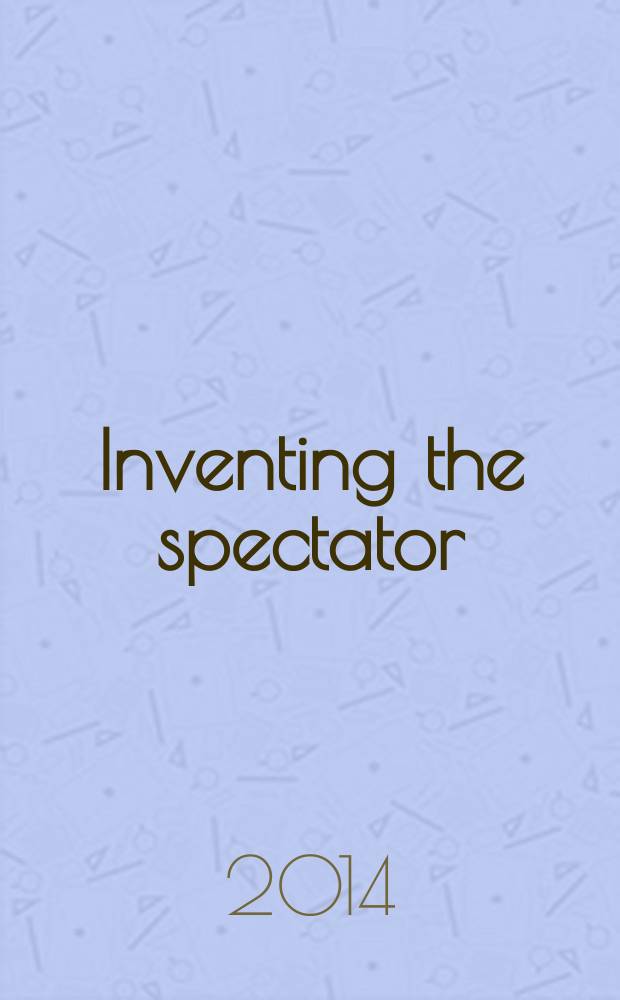 Inventing the spectator : subjectivity and the theatrical experience in early modern France = Изобретая зрителя