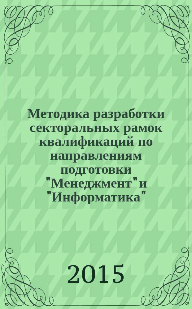 Методика разработки секторальных рамок квалификаций по направлениям подготовки "Менеджмент" и "Информатика" : учебное пособие для обучающихся по программам высшего образования направления подготовки 38.03.02 "Менеджмент (квалификация(степень) бакалавр)"