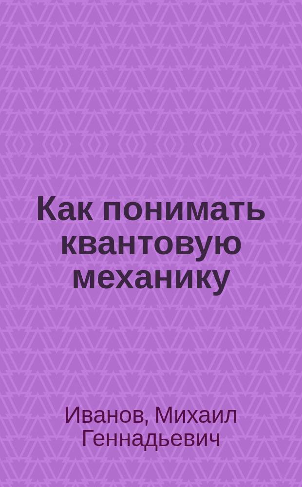Как понимать квантовую механику