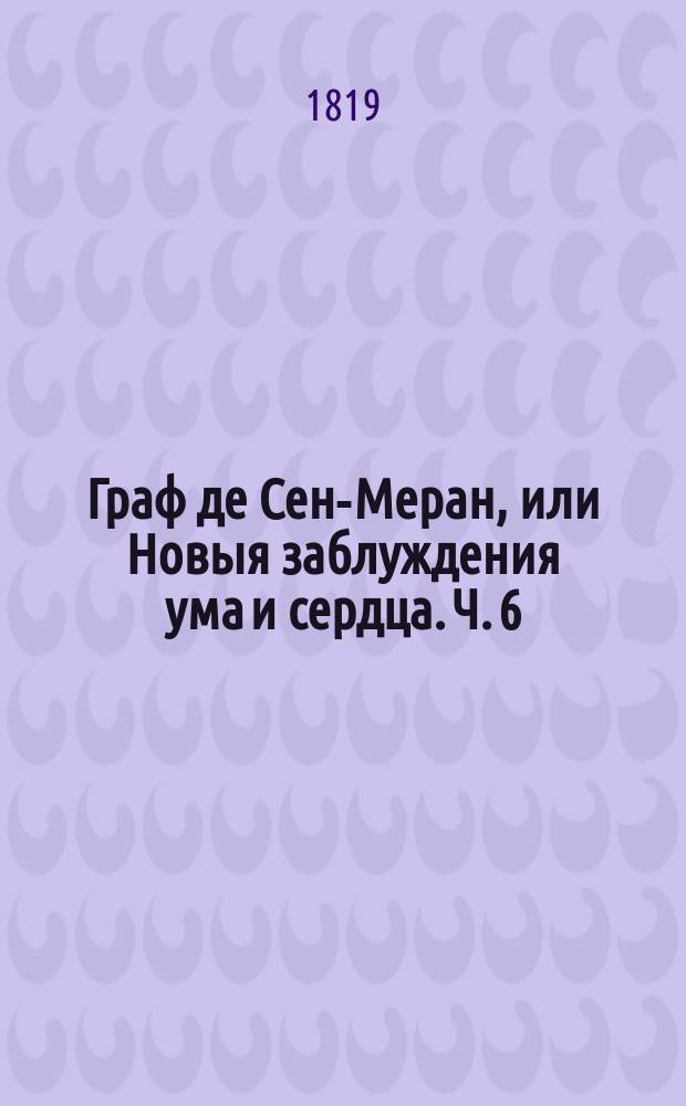 Граф де Сен-Меран, или Новыя заблуждения ума и сердца. Ч. 6