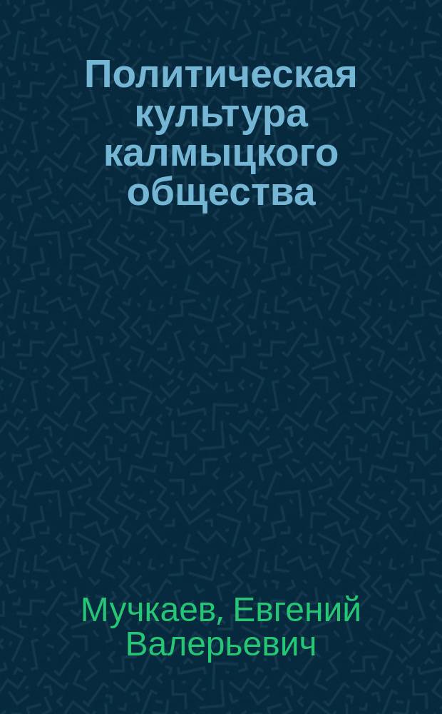 Политическая культура калмыцкого общества: основные направления формирования и развития : автореферат диссертации на соискание ученой степени кандидата политических наук : специальность 23.00.03 <Политическая культура и идеологии>