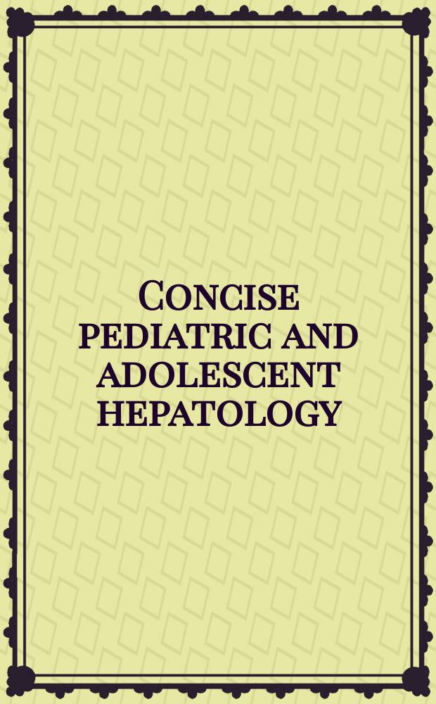 Concise pediatric and adolescent hepatology = Краткая педиатрическая и подростковая гепатология.