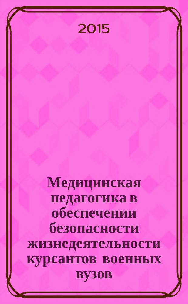 Медицинская педагогика в обеспечении безопасности жизнедеятельности курсантов военных вузов : материалы научно-методического семинара, 11 ноября 2015 года