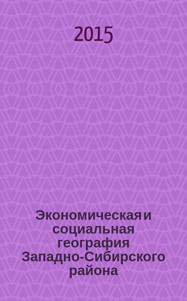 Экономическая и социальная география Западно-Сибирского района : учебное пособие : для осуществления образовательной деятельности по направлению 44.03.01 (44.03.05) Педагогическое образование