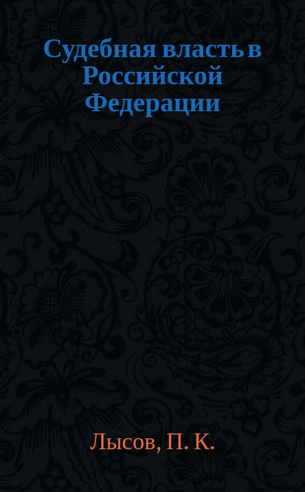 Судебная власть в Российской Федерации : тенденции и перспективы развития : научное издание для студентов высших учебных заведений, обучающихся по направлению подготовки "Юриспруденция"