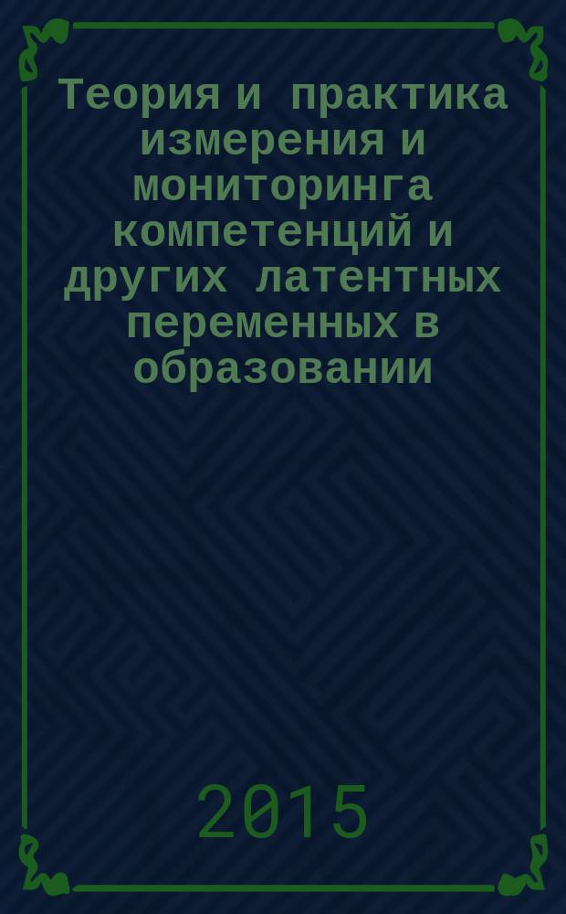 Теория и практика измерения и мониторинга компетенций и других латентных переменных в образовании : материалы XXIII Всероссийской научно-практической конференции (г. Славянск-на-Кубани, 23-24 июня 2015 года)