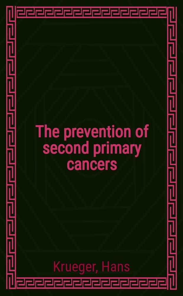 The prevention of second primary cancers : a resource for clinicians and health managers = Профилактика рецидива первичного рака.