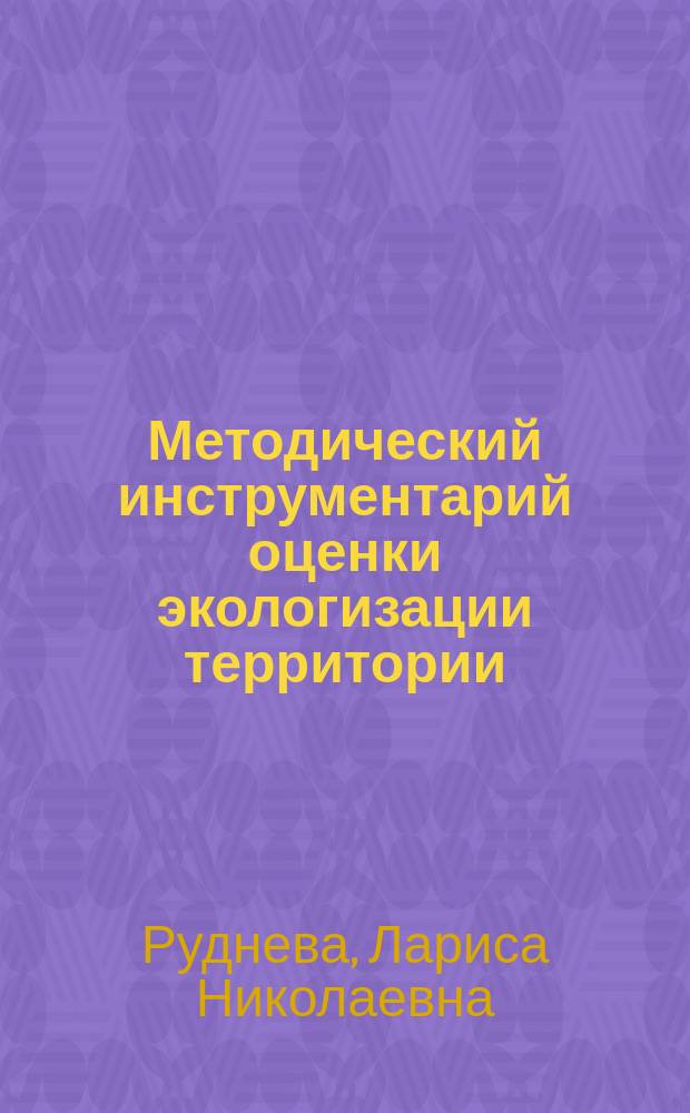 Методический инструментарий оценки экологизации территории : монография