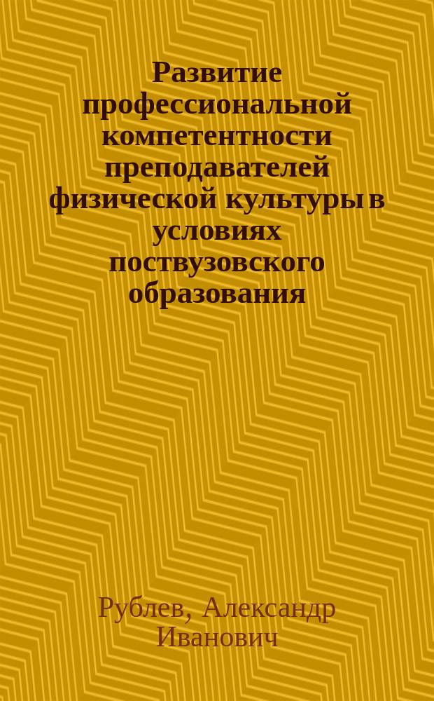 Развитие профессиональной компетентности преподавателей физической культуры в условиях поствузовского образования : автореферат дис. на соиск. уч. степ. кандидата педагогических наук : специальность 13.00.08 <теория и методика проф. образован.>