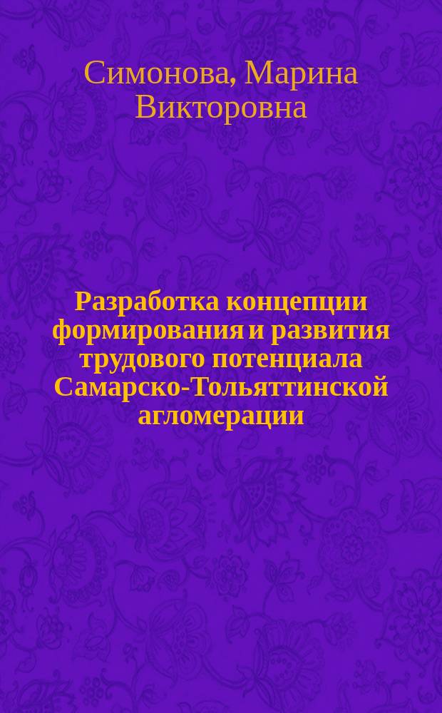 Разработка концепции формирования и развития трудового потенциала Самарско-Тольяттинской агломерации : монография