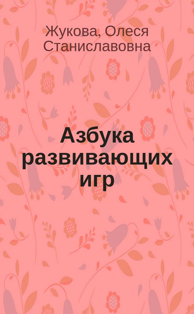 Азбука развивающих игр : развивающая литература для детей дошкольного возраста : 0+