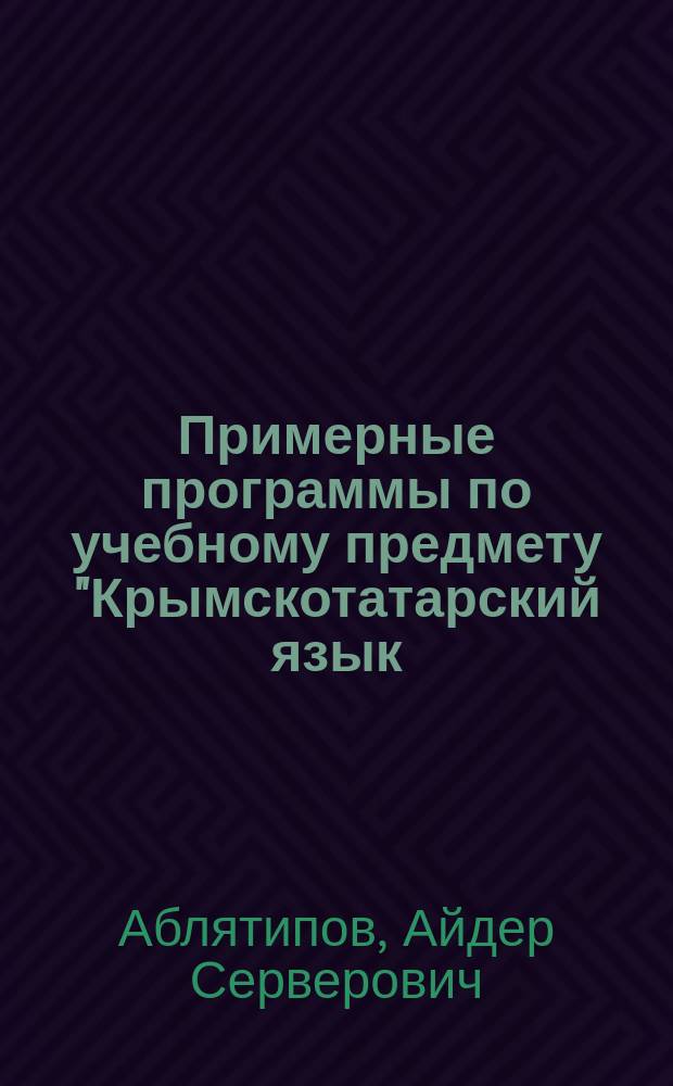 Примерные программы по учебному предмету "Крымскотатарский язык (неродной)" для общеобразовательных организаций : учебное пособие для общеобразовательных организаций