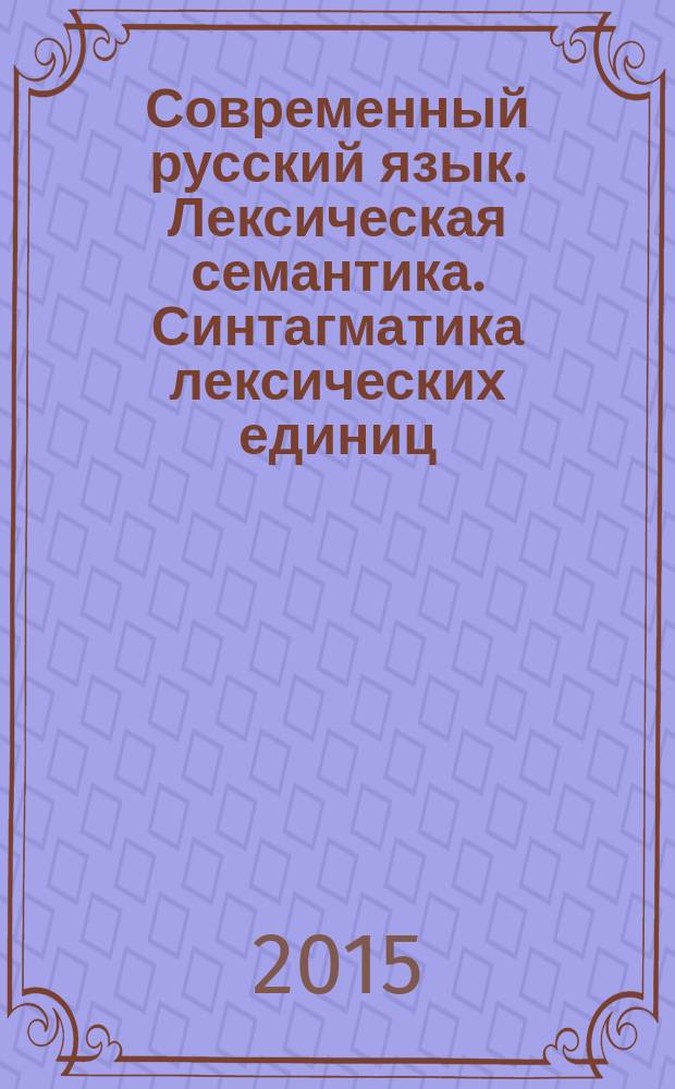 Современный русский язык. Лексическая семантика. Синтагматика лексических единиц : монография