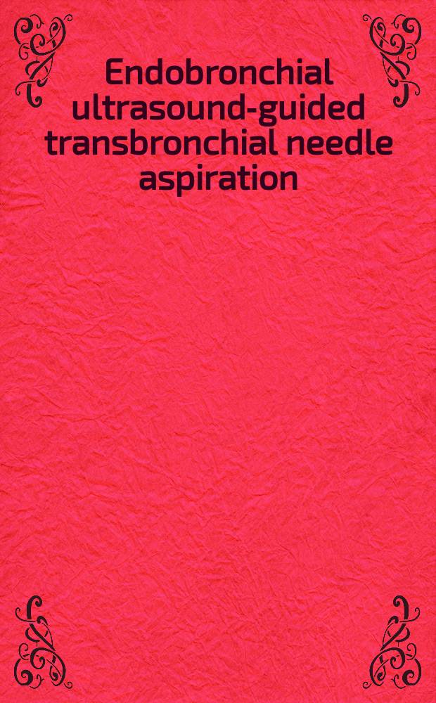Endobronchial ultrasound-guided transbronchial needle aspiration (EBUS-TBNA) : a practical approach = Эндобронхиальная ультразвуком направляемая трансбронхиальная аспирационная игла. Практический опыт.