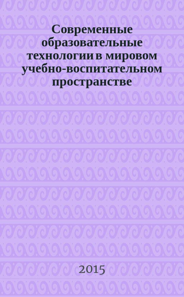 Современные образовательные технологии в мировом учебно-воспитательном пространстве : сборник материалов II Международной научно-практической конференции, г. Новосибирск, 25 декабря 2015 г