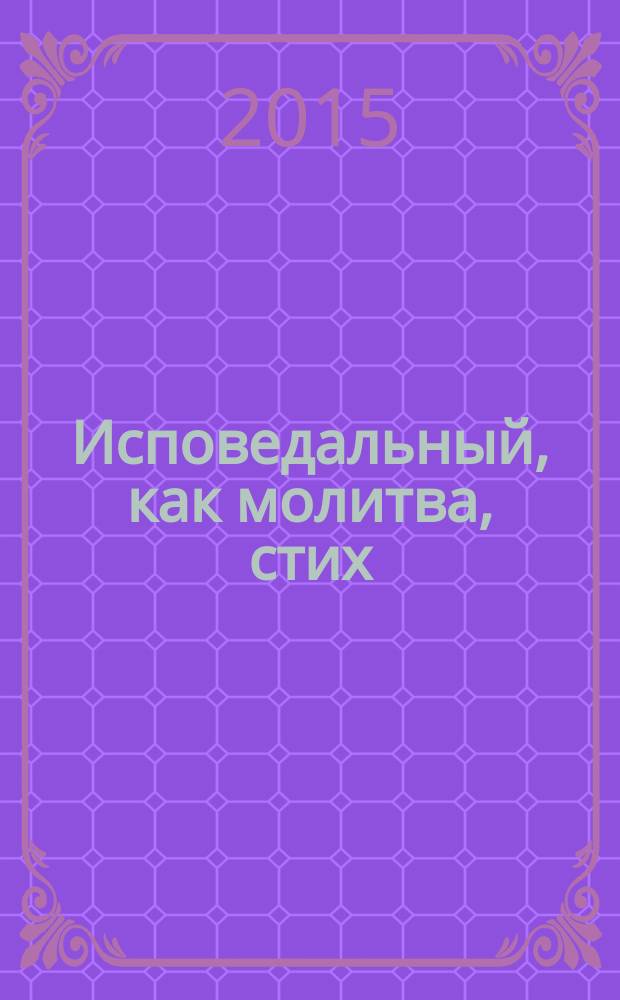 Исповедальный, как молитва, стих : стихи