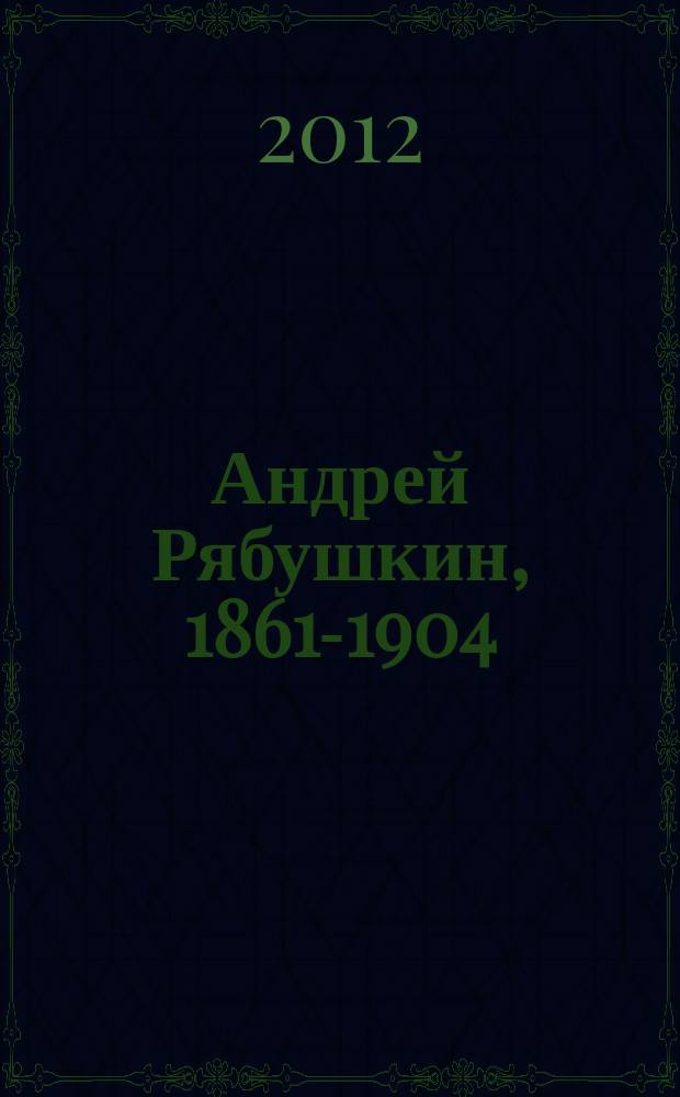 Андрей Рябушкин, 1861-1904 : альбом