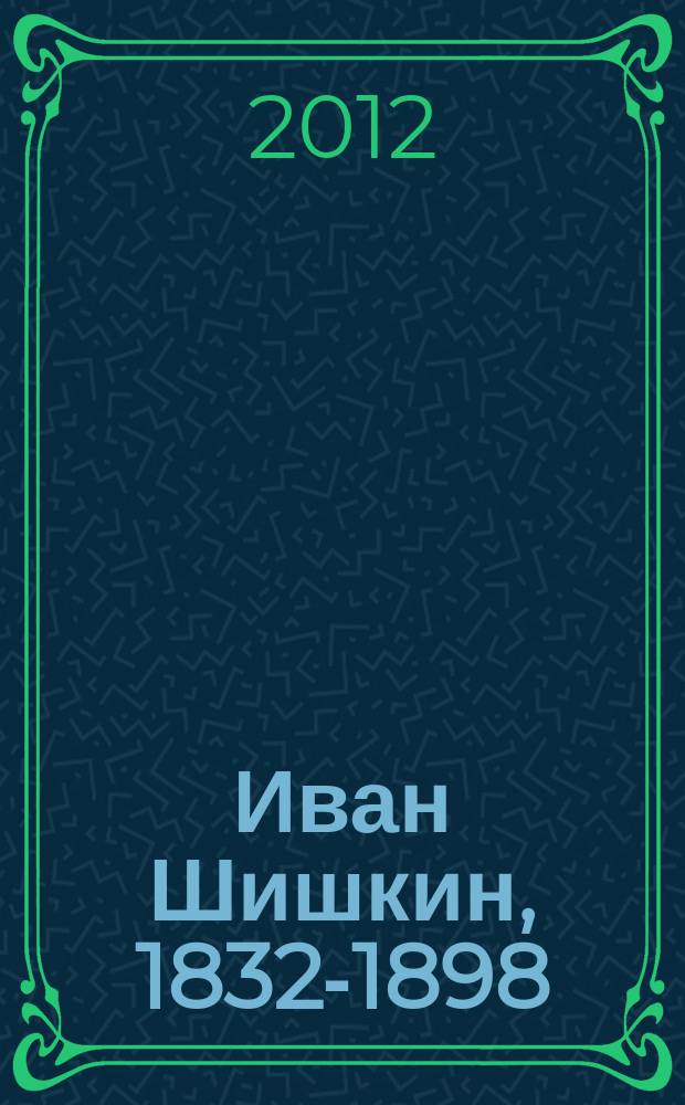 Иван Шишкин, 1832-1898