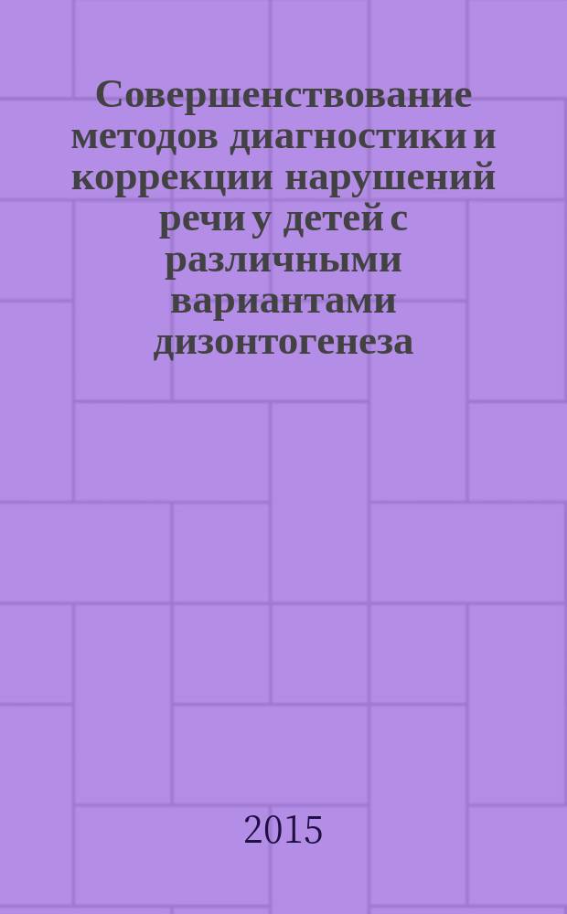 Совершенствование методов диагностики и коррекции нарушений речи у детей с различными вариантами дизонтогенеза : материалы III международной научной конференции, посвященной памяти учителей Л. С. Волковой, Р. И. Лалаевой, Л. Г. Парамоновой, 9 декабря 2015 г