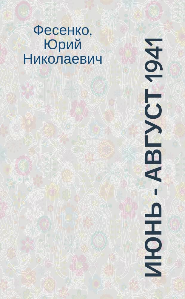 Июнь - август 1941 : боевые действия советской артиллерии летом 1941 года : к 70-летию Победы в Великой Отечественной войне