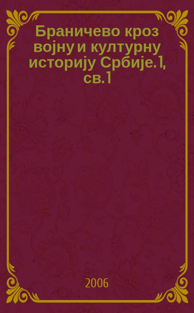 Браничево кроз војну и културну историју Србије. 1, св. 1 : Зборник радова са Научног скупа Историјског архива Пожаревац, одржаног 25. октобра 2005. године, поводом деведесет година од Макензенове офанзиве на Србију и шездесет година победе над фашизмом = Сборник работ [Второй] Научной конференции Исторического архива Пожаревац, состоявшейся 25 октября 2005 года по случаю девяностолетия наступления Макензена на Сербию и шестидесятилетия победы над фашизмом