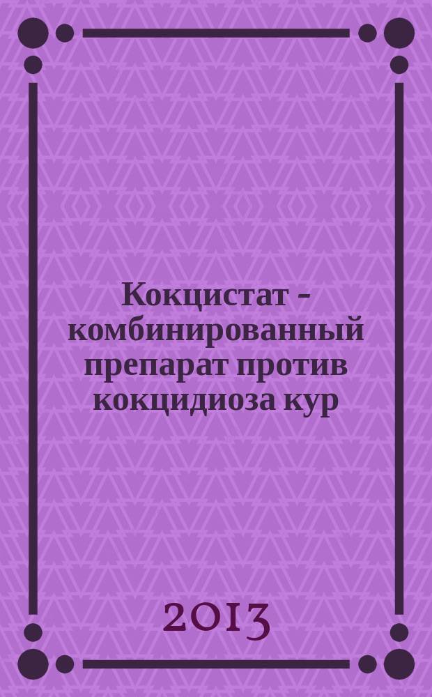 Кокцистат - комбинированный препарат против кокцидиоза кур : автореферат дис. на соиск. уч. степ. кандидата ветеринарных наук : специальность 03.02.11 <паразитология>