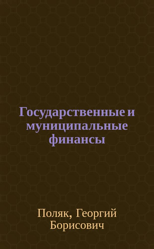 Государственные и муниципальные финансы : учебник для студентов вузов, обучающихся по специальностям "Государственное и муниципальное управление", "Финансы и кредит"