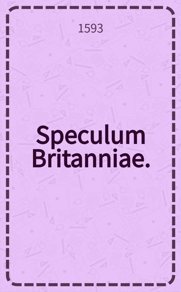 [Sp]eculum Britanniae. : The first parte an historicall, & chorographicall discription of Middlesex. Wherin are also alphabeticallie sett downe, the names of the cyties, townes, parishes hamletes, howses of name &c. W.-th direction spedelie to finde anie place desired in the mappe & the distance betwene place and place without compasses