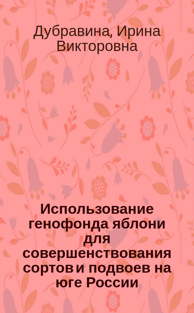 Использование генофонда яблони для совершенствования сортов и подвоев на юге России : автореферат диссертации на соискание ученой степени доктора сельскохозяйственных наук : специальность 06.01.05 <Селекция и семеноводство сельскохозяйственных растений>
