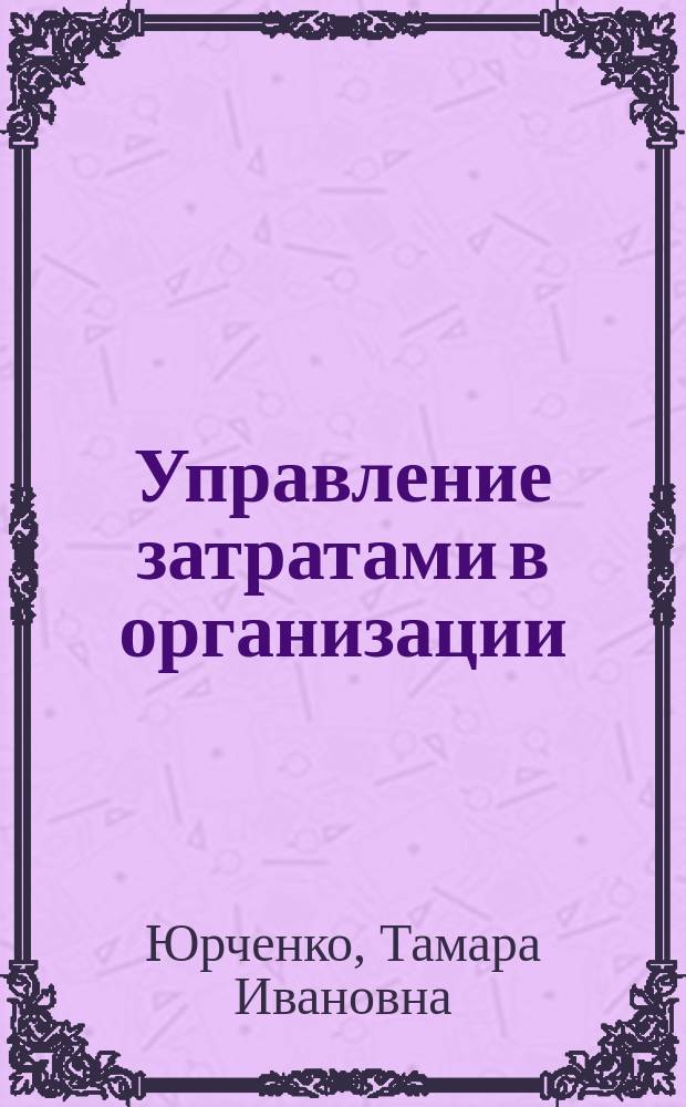 Управление затратами в организации : монография