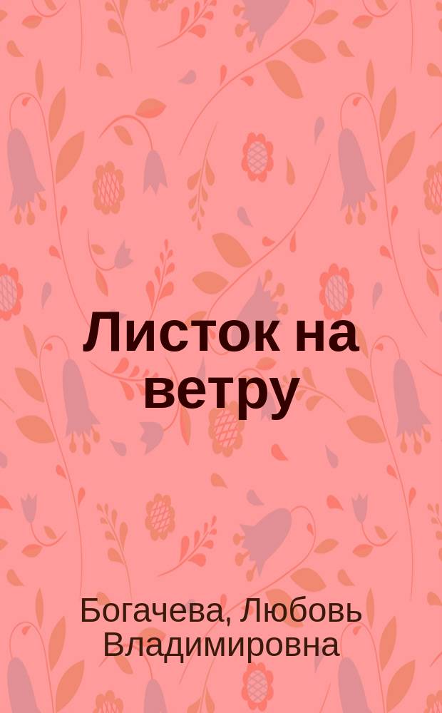 Листок на ветру : сборник стихов, рассказов и воспоминаний